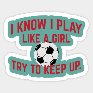 I Know I Play Like A Girl Soccer Try To Keep Up Cool Gift Sticker